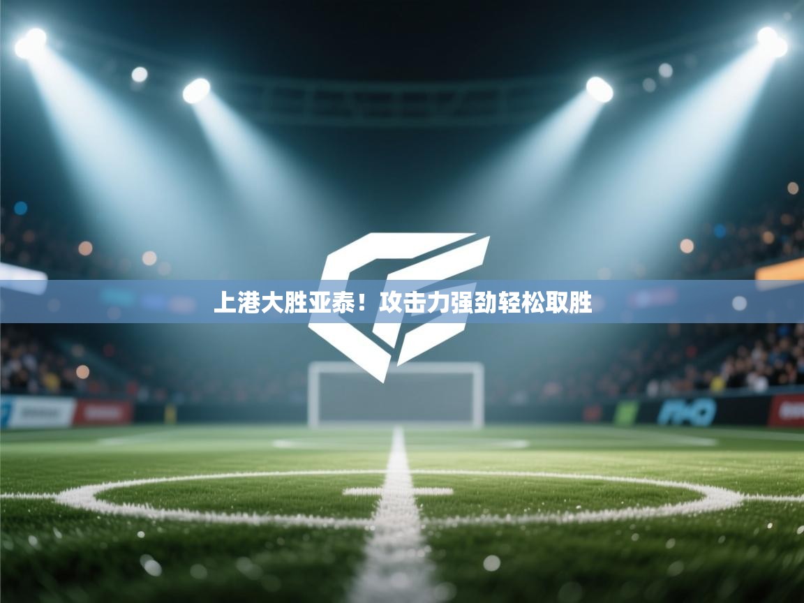 上港大胜亚泰！攻击力强劲轻松取胜